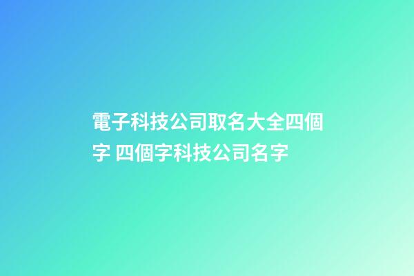 電子科技公司取名大全四個字 四個字科技公司名字